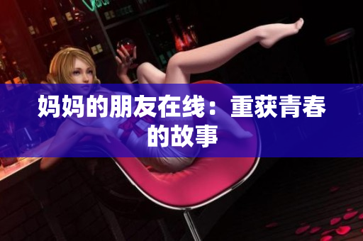 妈妈的朋友在线：重获青春的故事