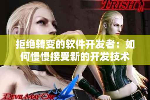 拒绝转变的软件开发者：如何慢慢接受新的开发技术