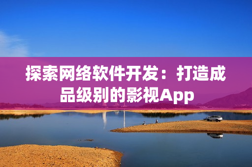 探索网络软件开发：打造成品级别的影视App