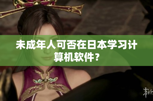 未成年人可否在日本学习计算机软件？