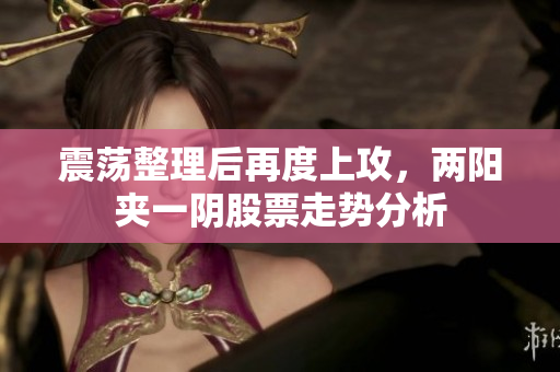 震荡整理后再度上攻，两阳夹一阴股票走势分析