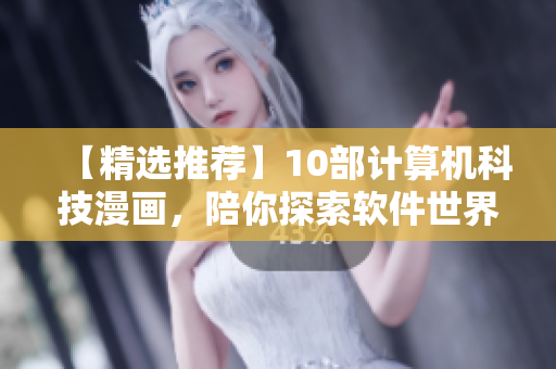 【精选推荐】10部计算机科技漫画，陪你探索软件世界