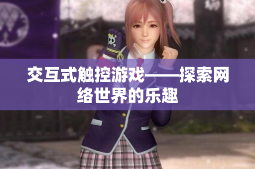 交互式触控游戏——探索网络世界的乐趣