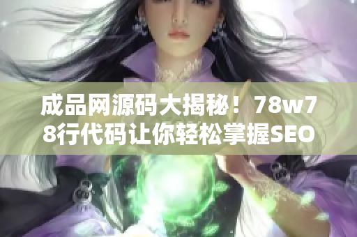 成品网源码大揭秘！78w78行代码让你轻松掌握SEO优化技巧