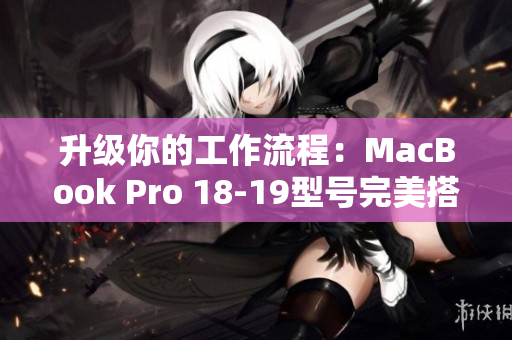 升级你的工作流程：MacBook Pro 18-19型号完美搭配网络软件