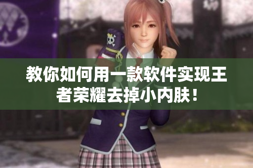 教你如何用一款软件实现王者荣耀去掉小内肤！