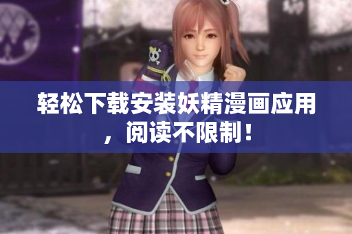 轻松下载安装妖精漫画应用，阅读不限制！