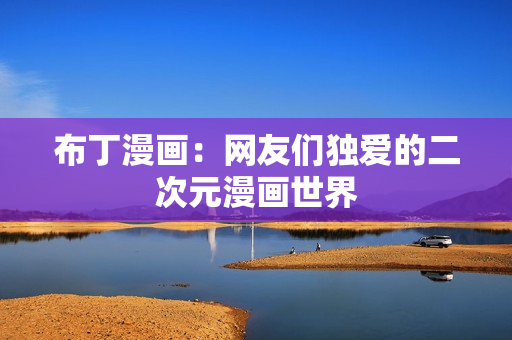 布丁漫画：网友们独爱的二次元漫画世界