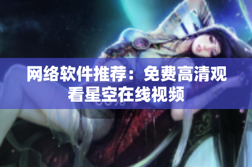 网络软件推荐：免费高清观看星空在线视频