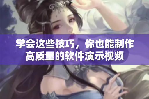 学会这些技巧，你也能制作高质量的软件演示视频
