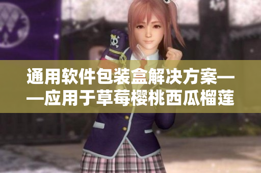 通用软件包装盒解决方案——应用于草莓樱桃西瓜榴莲产品包装
