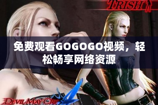 免费观看GOGOGO视频，轻松畅享网络资源