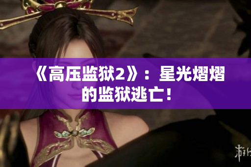 《高压监狱2》：星光熠熠的监狱逃亡！