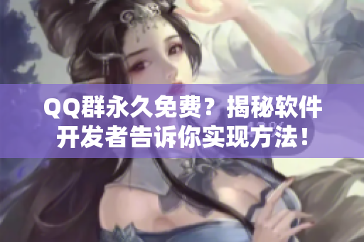 QQ群永久免费？揭秘软件开发者告诉你实现方法！