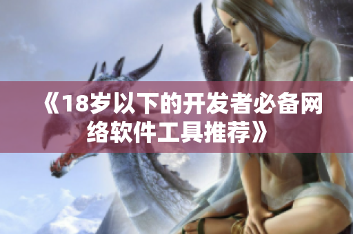 《18岁以下的开发者必备网络软件工具推荐》