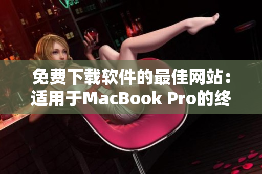 免费下载软件的最佳网站：适用于MacBook Pro的终极选择