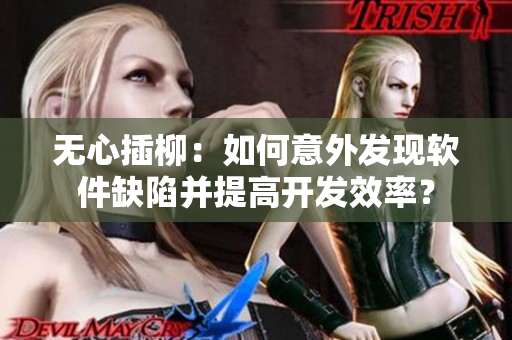 无心插柳：如何意外发现软件缺陷并提高开发效率？