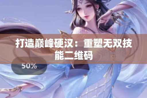 打造巅峰硬汉：重塑无双技能二维码