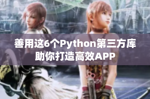 善用这6个Python第三方库助你打造高效APP
