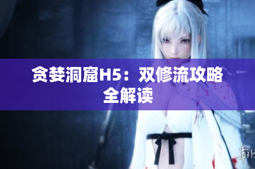 贪婪洞窟H5：双修流攻略全解读