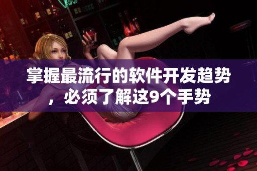 掌握最流行的软件开发趋势，必须了解这9个手势