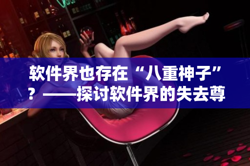 软件界也存在“八重神子”？——探讨软件界的失去尊严事件