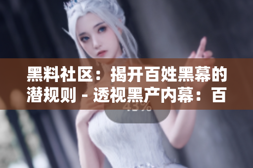 黑料社区：揭开百姓黑幕的潜规则 - 透视黑产内幕：百姓黑幕大揭秘