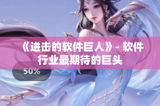 《进击的软件巨人》- 软件行业最期待的巨头