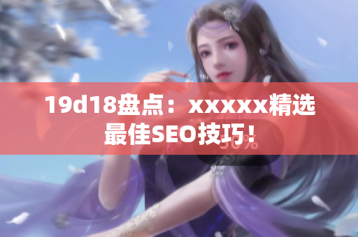 19d18盘点：xxxxx精选最佳SEO技巧！
