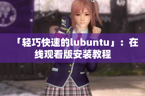 「轻巧快速的lubuntu」：在线观看版安装教程