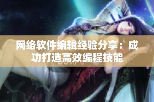 网络软件编辑经验分享：成功打造高效编程技能