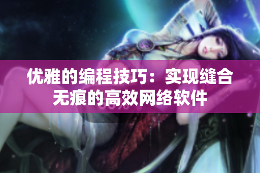 优雅的编程技巧：实现缝合无痕的高效网络软件