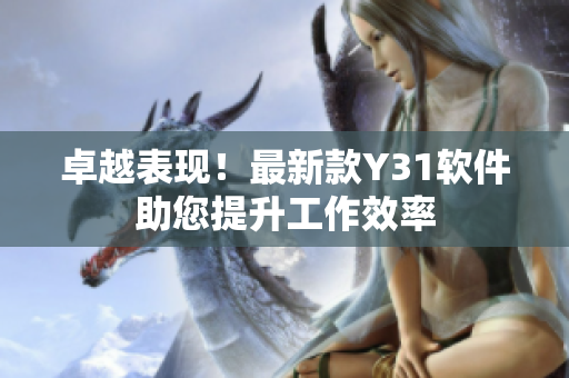 卓越表现！最新款Y31软件助您提升工作效率