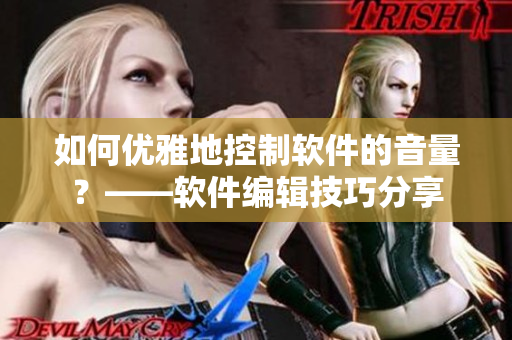 如何优雅地控制软件的音量？——软件编辑技巧分享