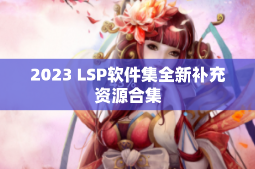 2023 LSP软件集全新补充资源合集