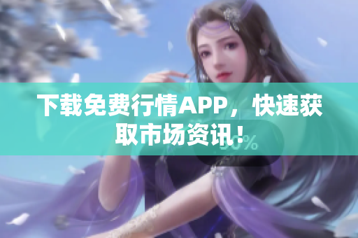 下载免费行情APP，快速获取市场资讯！