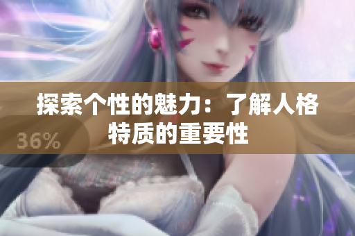 探索个性的魅力：了解人格特质的重要性