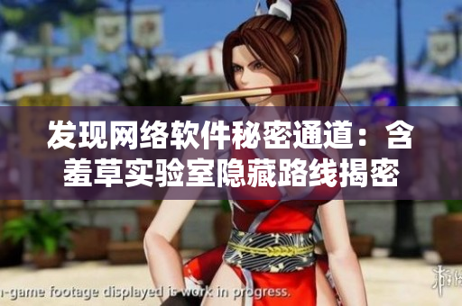 发现网络软件秘密通道：含羞草实验室隐藏路线揭密