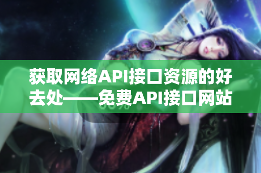 获取网络API接口资源的好去处——免费API接口网站推荐