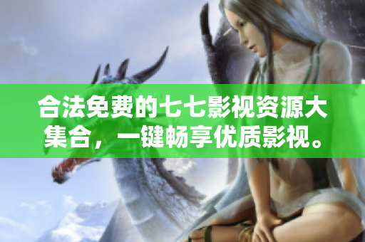 合法免费的七七影视资源大集合，一键畅享优质影视。