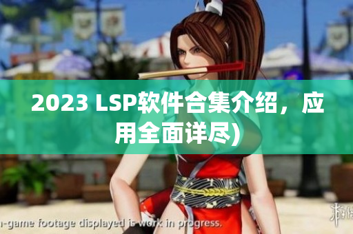 2023 LSP软件合集介绍，应用全面详尽)