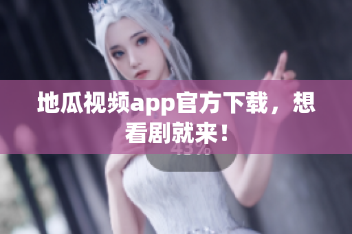 地瓜视频app官方下载，想看剧就来！