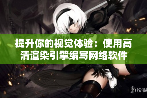 提升你的视觉体验：使用高清渲染引擎编写网络软件
