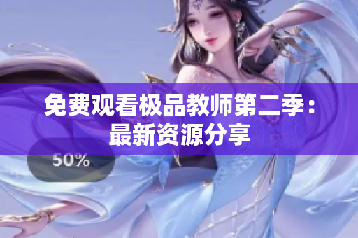 免费观看极品教师第二季：最新资源分享