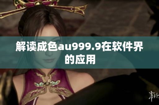 解读成色au999.9在软件界的应用