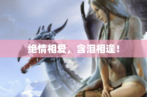绝情相爱，含泪相逢！