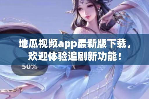 地瓜视频app最新版下载，欢迎体验追剧新功能！
