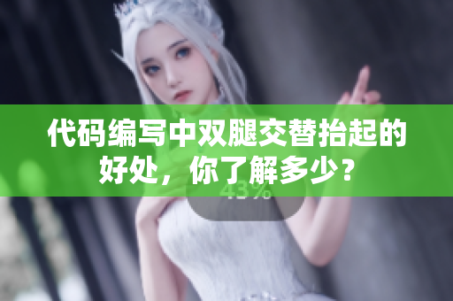 代码编写中双腿交替抬起的好处，你了解多少？