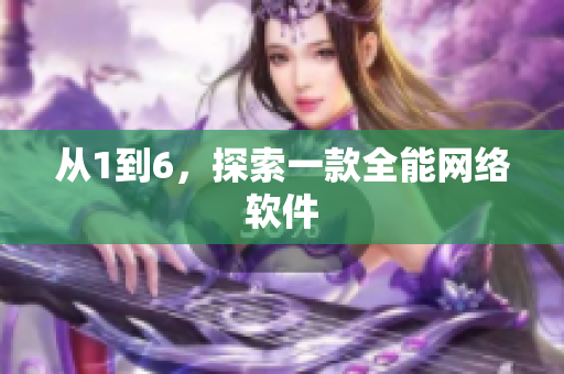 从1到6，探索一款全能网络软件