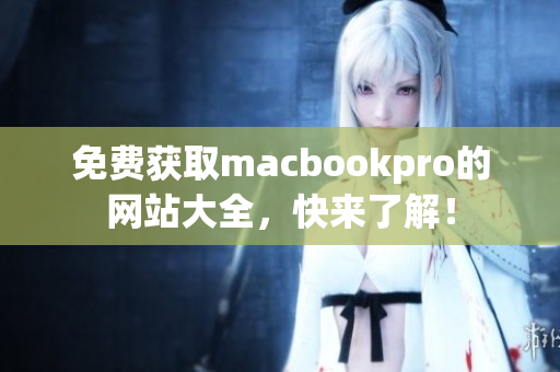 免费获取macbookpro的网站大全，快来了解！